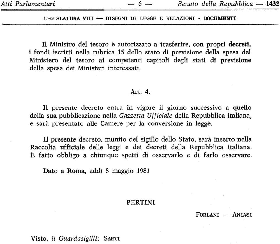 Il presente decreto entra in vigore il giorno successivo a quello della sua pubblicazione nella Gazzetta Ufficiale della Repubblica italiana, e sarà presentato alle Camere per la conversione in legge.