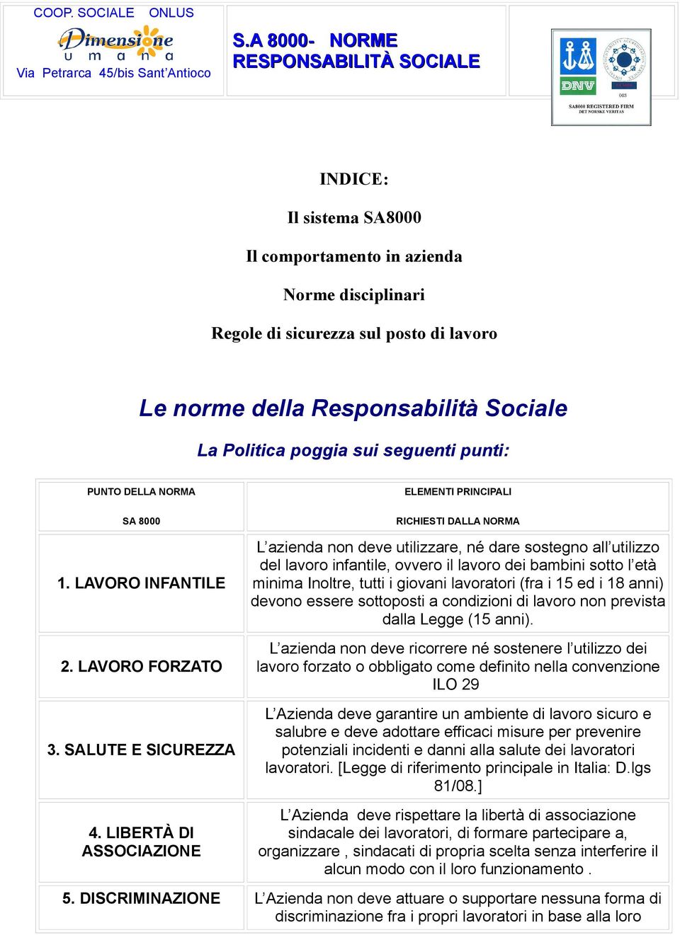 poggia sui seguenti punti: PUNTO DELLA NORMA ELEMENTI PRINCIPALI SA 8000 1. LAVORO INFANTILE 2. LAVORO FORZATO 3.