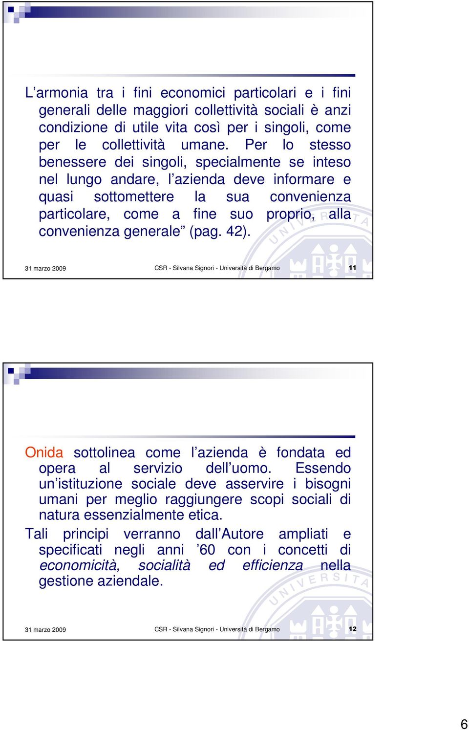 generale (pag. 42). CSR - Silvana Signori - Università di Bergamo 11 Onida sottolinea come l azienda è fondata ed opera al servizio dell uomo.