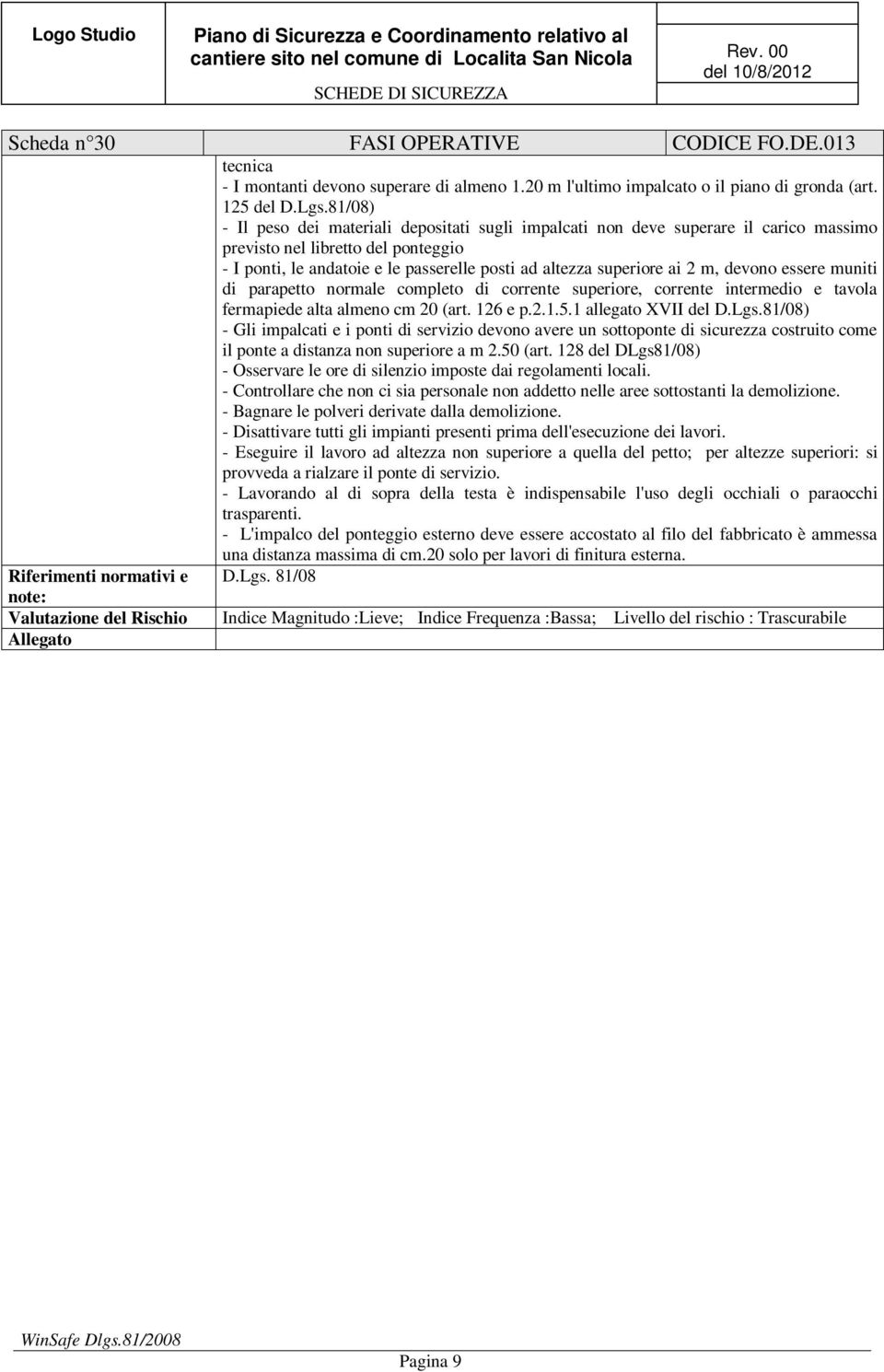 2 m, devono essere muniti di parapetto normale completo di corrente superiore, corrente intermedio e tavola fermapiede alta almeno cm 20 (art. 126 e p.2.1.5.1 allegato XVII del D.Lgs.