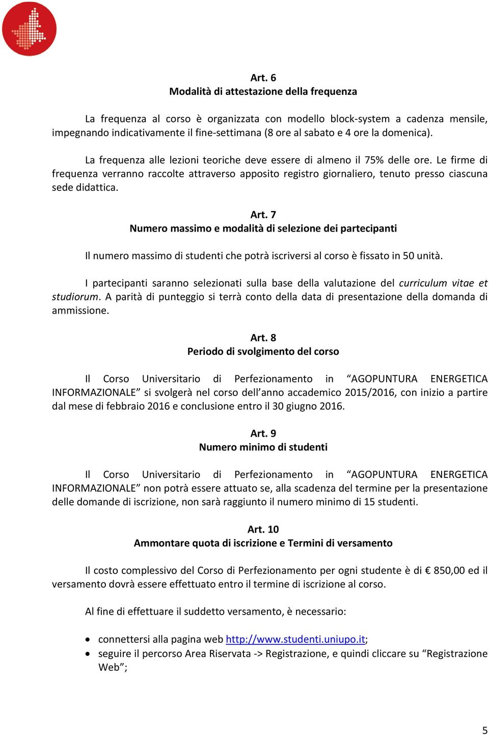 Le firme di frequenza verranno raccolte attraverso apposito registro giornaliero, tenuto presso ciascuna sede didattica. Art.