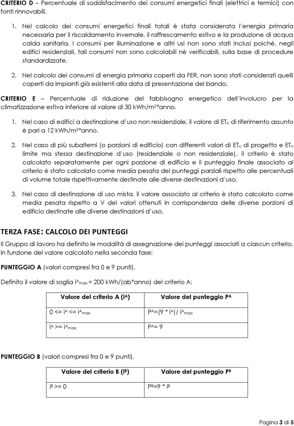 I consumi per illuminazione e altri usi non sono stati inclusi poiché, negli edifici residenziali, tali consumi non sono calcolabili nè verificabili, sulla base di procedure standardizzate. 2.