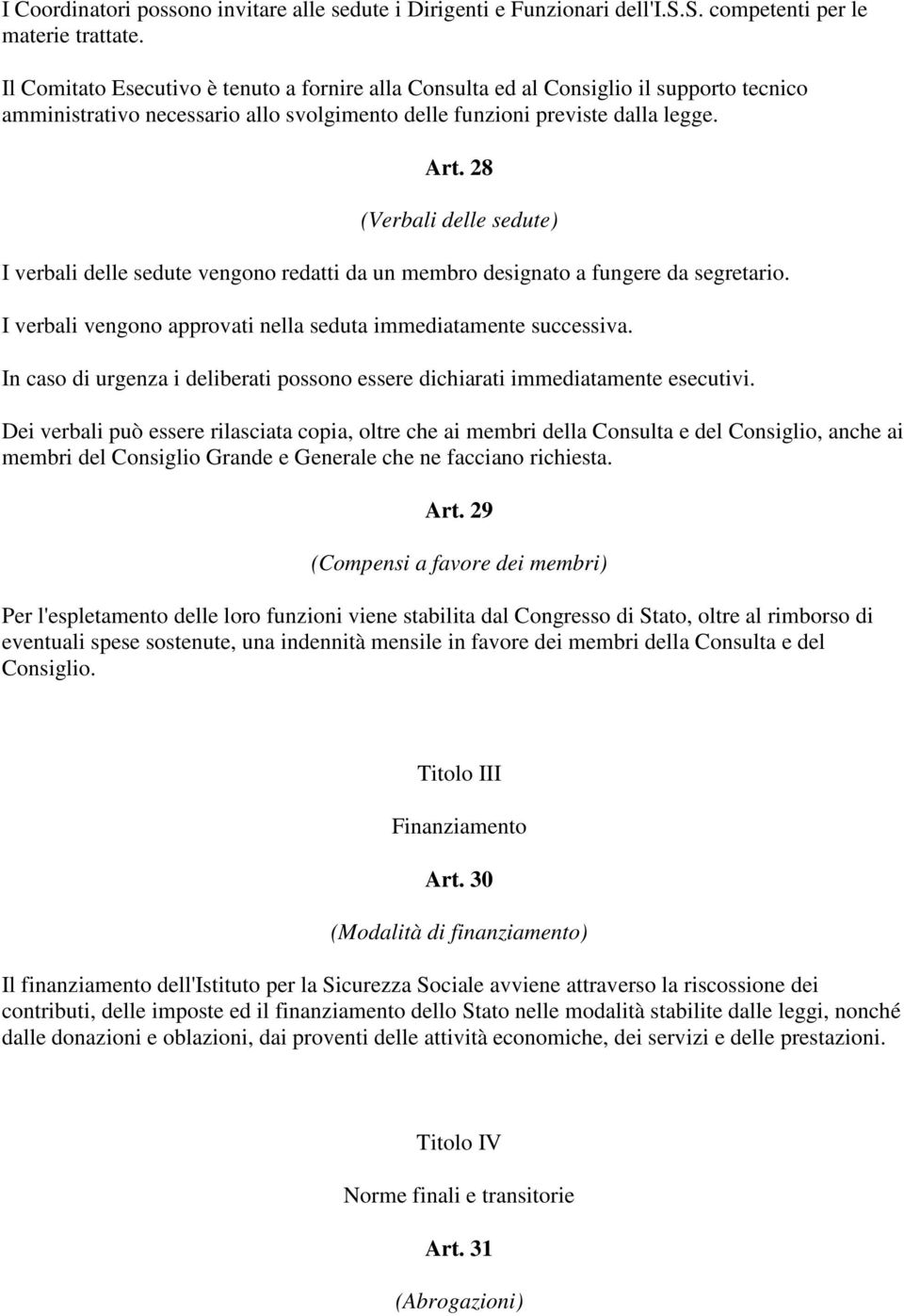 28 (Verbali delle sedute) I verbali delle sedute vengono redatti da un membro designato a fungere da segretario. I verbali vengono approvati nella seduta immediatamente successiva.