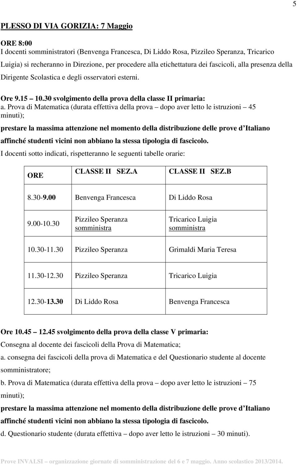 Prova di Matematica (durata effettiva della prova dopo aver letto le istruzioni 45 minuti); I docenti sotto indicati, rispetteranno le seguenti tabelle orarie: CLASSE II SEZ.A CLASSE II SEZ.B 8.30-9.