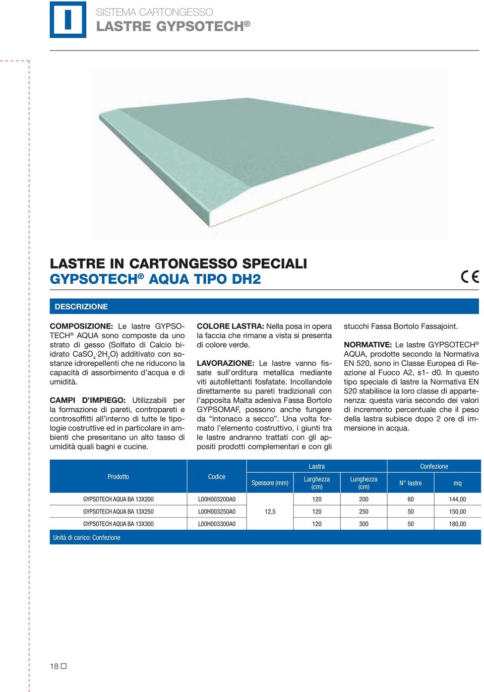 CAMPI D IMPIEGO: Utilizzabili per la formazione di pareti, contropareti e controsoffitti all interno di tutte le tipologie costruttive ed in particolare in ambienti che presentano un alto tasso di