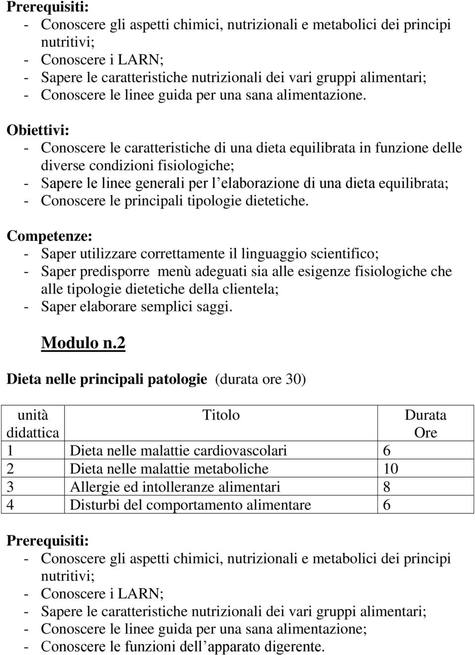 - Conoscere le caratteristiche di una dieta equilibrata in funzione delle diverse condizioni fisiologiche; - Sapere le linee generali per l elaborazione di una dieta equilibrata; - Conoscere le