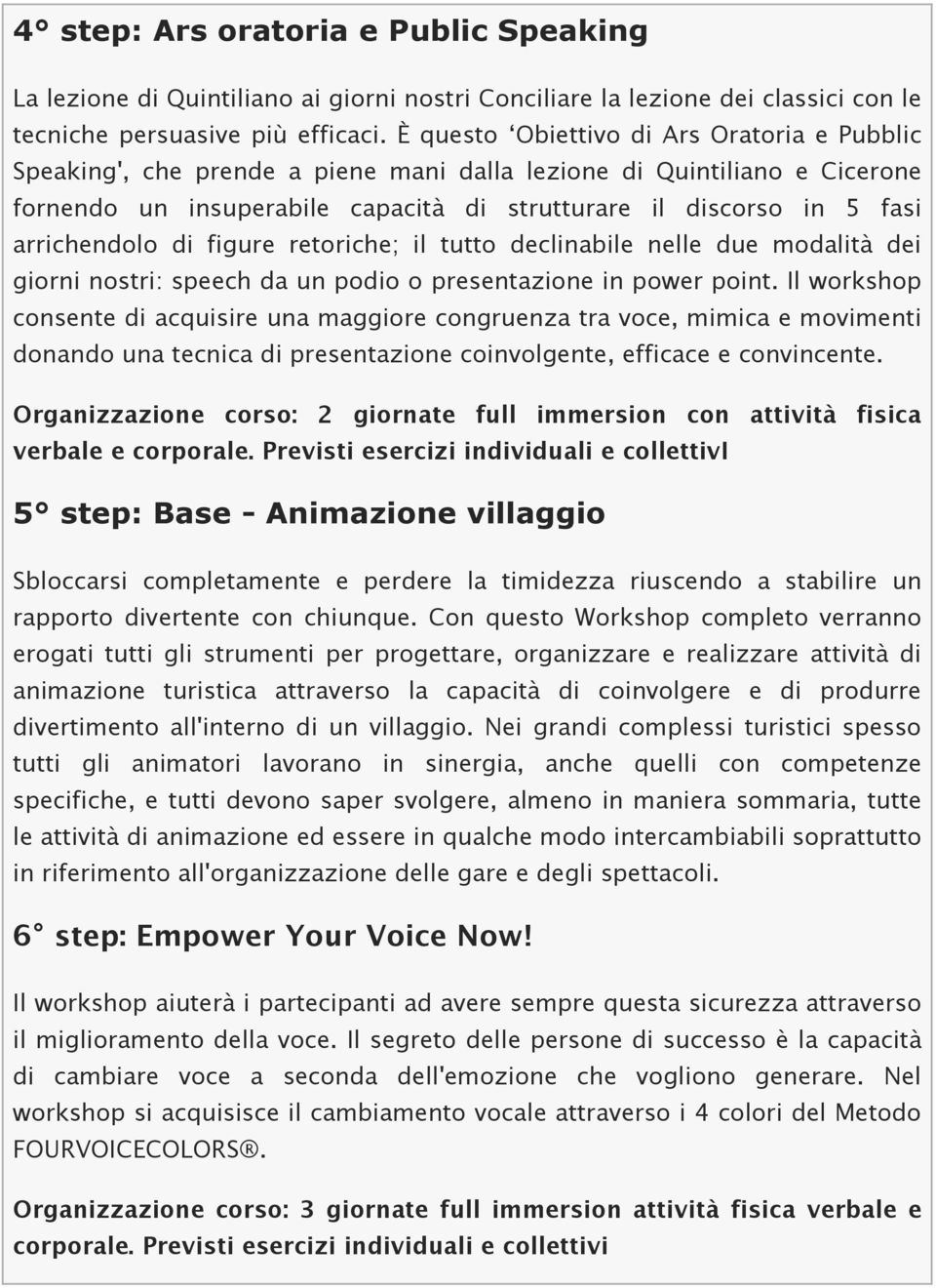 arrichendolo di figure retoriche; il tutto declinabile nelle due modalità dei giorni nostri: speech da un podio o presentazione in power point.