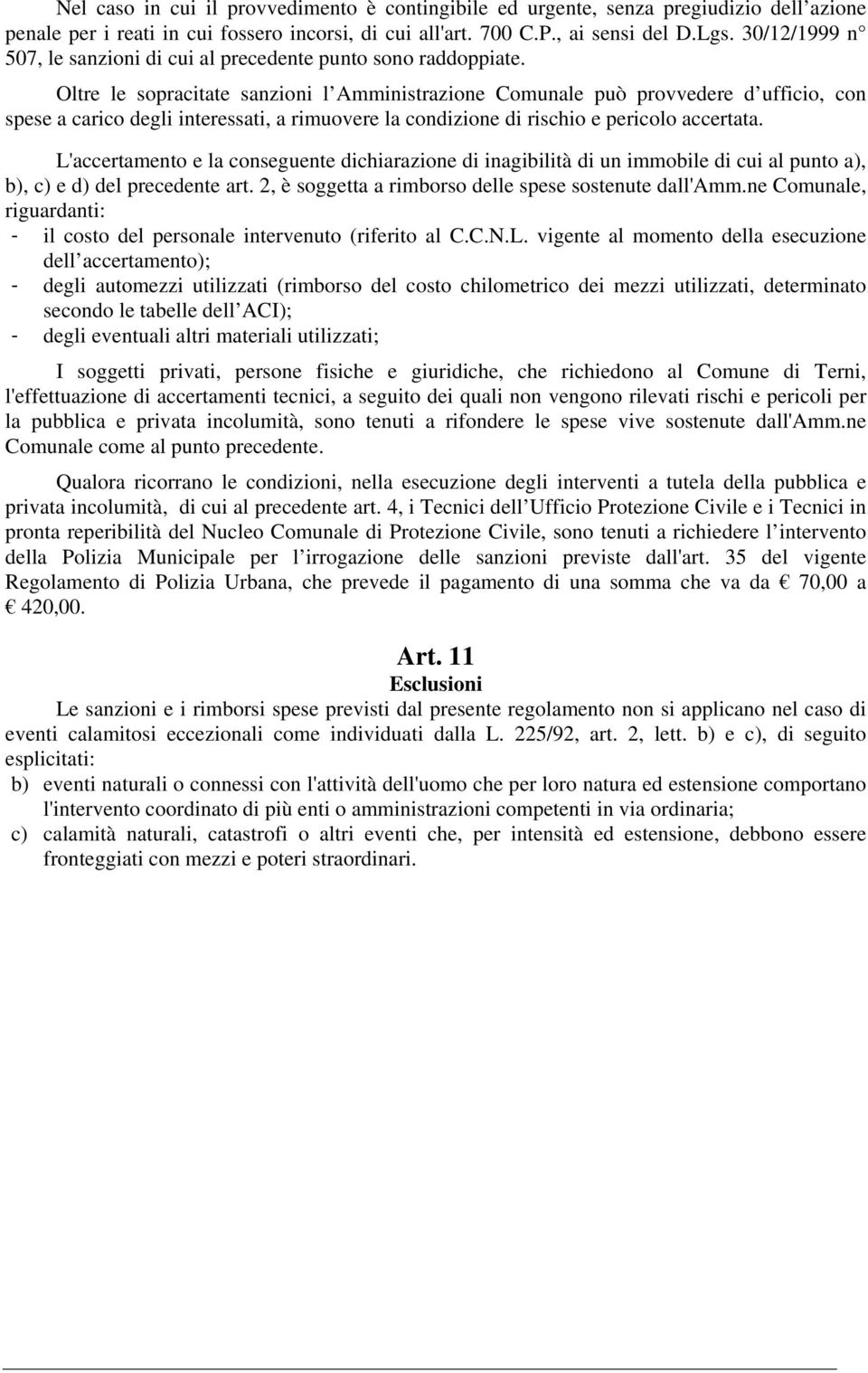 Oltre le sopracitate sanzioni l Amministrazione Comunale può provvedere d ufficio, con spese a carico degli interessati, a rimuovere la condizione di rischio e pericolo accertata.