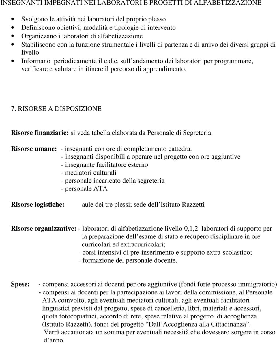 7. RISORSE A DISPOSIZIONE Risorse finanziarie: si veda tabella elaborata da Personale di Segreteria. Risorse umane: - insegnanti con ore di completamento cattedra.