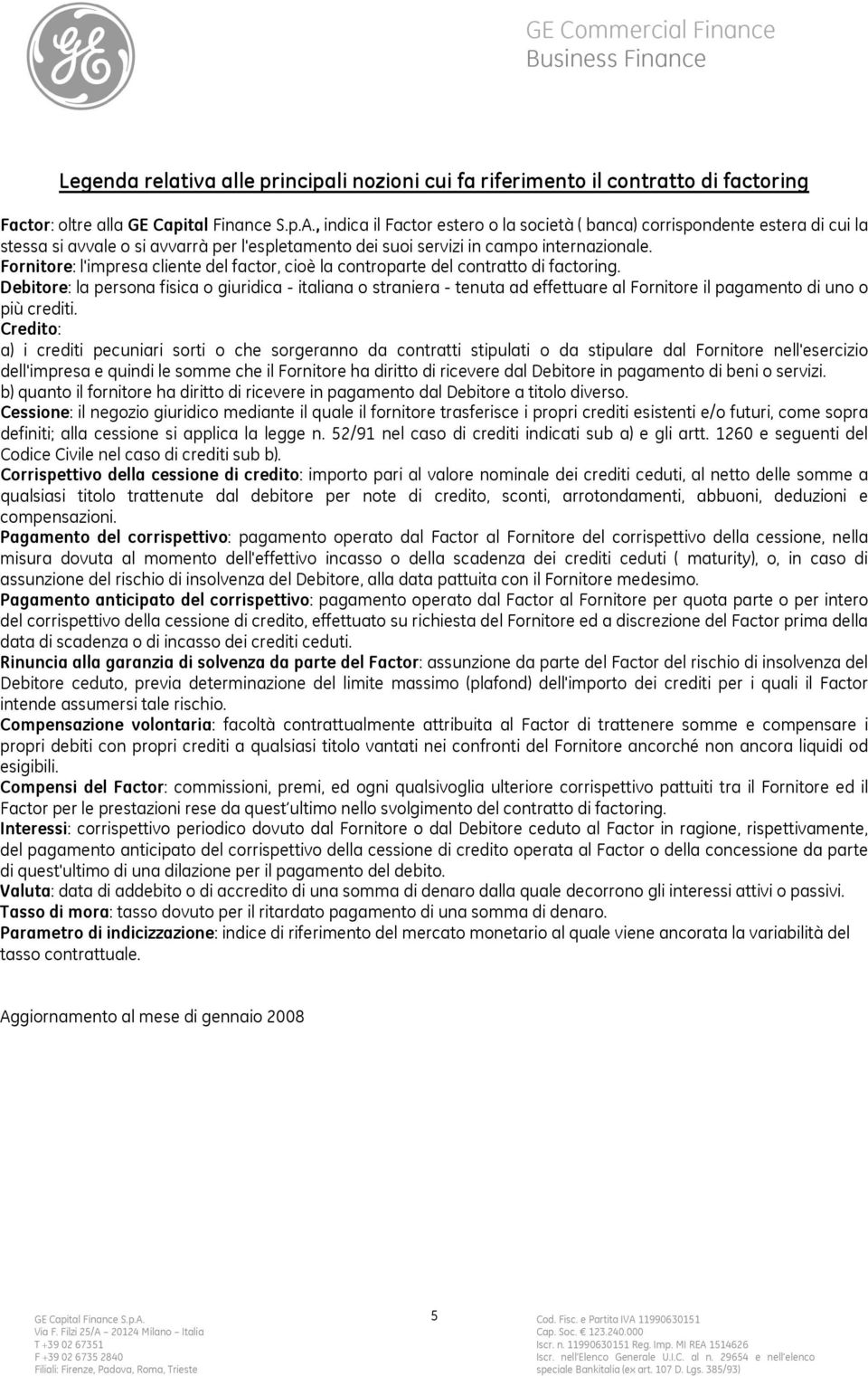 Debitore: la persona fisica o giuridica - italiana o straniera - tenuta ad effettuare al Fornitore il pagamento di uno o più crediti.