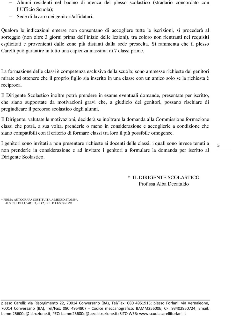 esplicitati e provenienti dalle zone più distanti dalla sede prescelta. Si rammenta che il plesso Carelli può garantire in tutto una capienza massima di 7 classi prime.