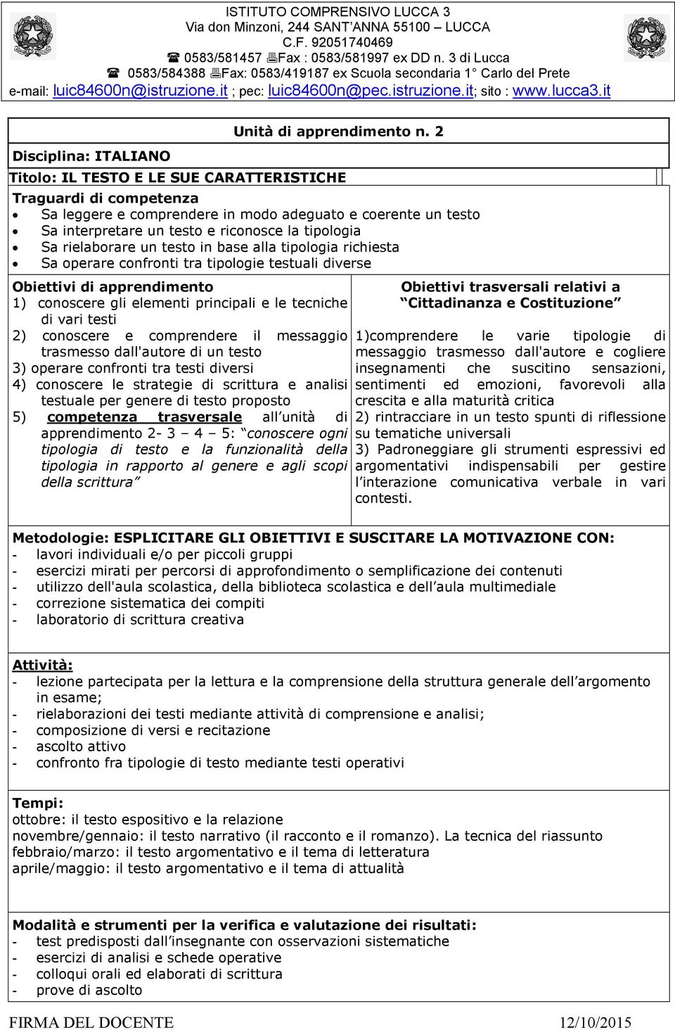 tipologia richiesta Sa operare confronti tra tipologie testuali diverse 1) conoscere gli elementi principali e le tecniche di vari testi 2) conoscere e comprendere il messaggio trasmesso dall'autore