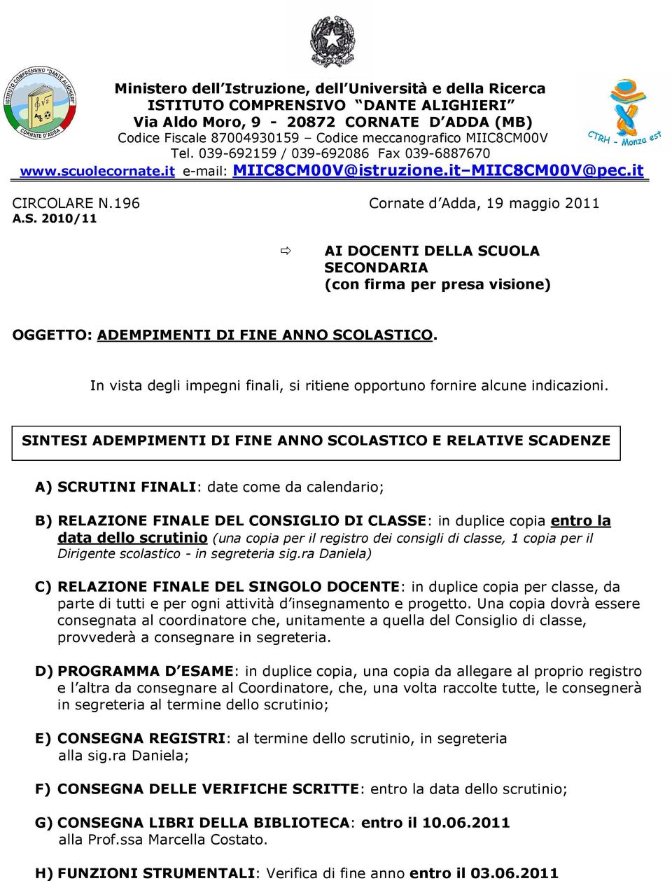 2010/11 AI DOCENTI DELLA SCUOLA SECONDARIA (con firma per presa visione) OGGETTO: ADEMPIMENTI DI FINE ANNO SCOLASTICO. In vista degli impegni finali, si ritiene opportuno fornire alcune indicazioni.