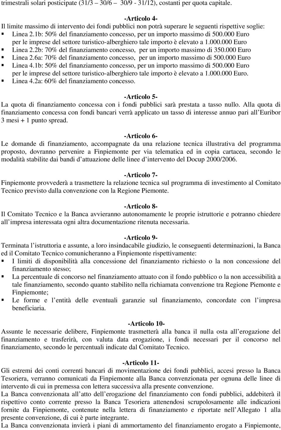 000 Euro per le imprese del settore turistico-alberghiero tale importo è elevato a 1.000.000 Euro Linea 2.2b: 70% del finanziamento concesso, per un importo massimo di 350.000 Euro Linea 2.6a: 70% del finanziamento concesso, per un importo massimo di 500.