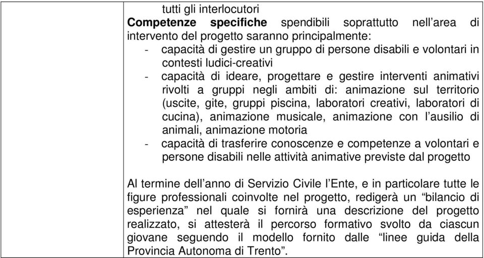 creativi, laboratori di cucina), animazione musicale, animazione con l ausilio di animali, animazione motoria - capacità di trasferire conoscenze e competenze a volontari e persone disabili nelle