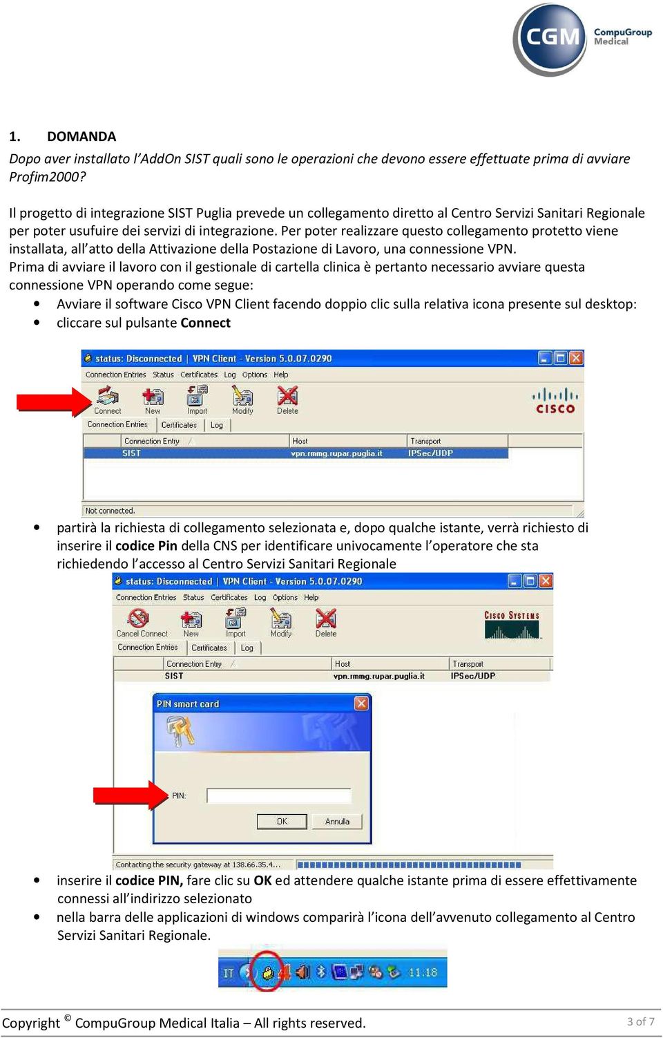 Per poter realizzare questo collegamento protetto viene installata, all atto della Attivazione della Postazione di Lavoro, una connessione VPN.