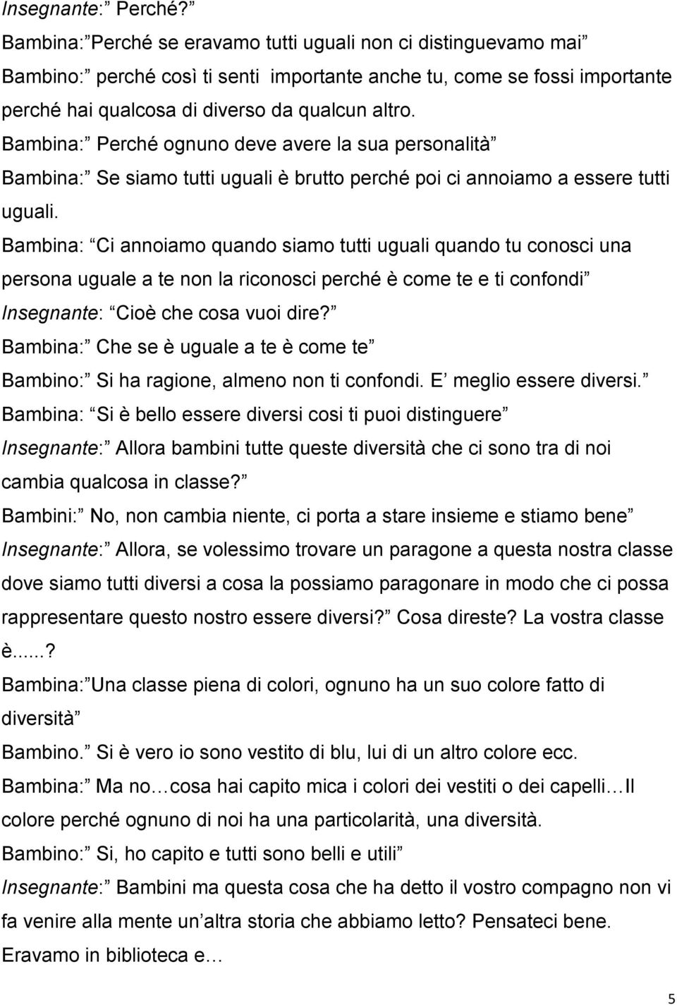 Bambina: Perché ognuno deve avere la sua personalità Bambina: Se siamo tutti uguali è brutto perché poi ci annoiamo a essere tutti uguali.