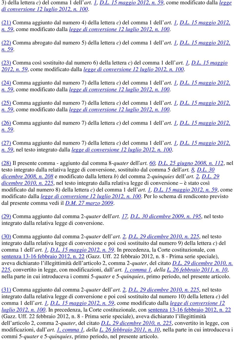 (22) Comma abrogato dal numero 5) della lettera c) del comma 1 dell art. 1, D.L. 15 maggio 2012, n. 59. (23) Comma così sostituito dal numero 6) della lettera c) del comma 1 dell art. 1, D.L. 15 maggio 2012, n. 59, come modificato dalla legge di conversione 12 luglio 2012, n.