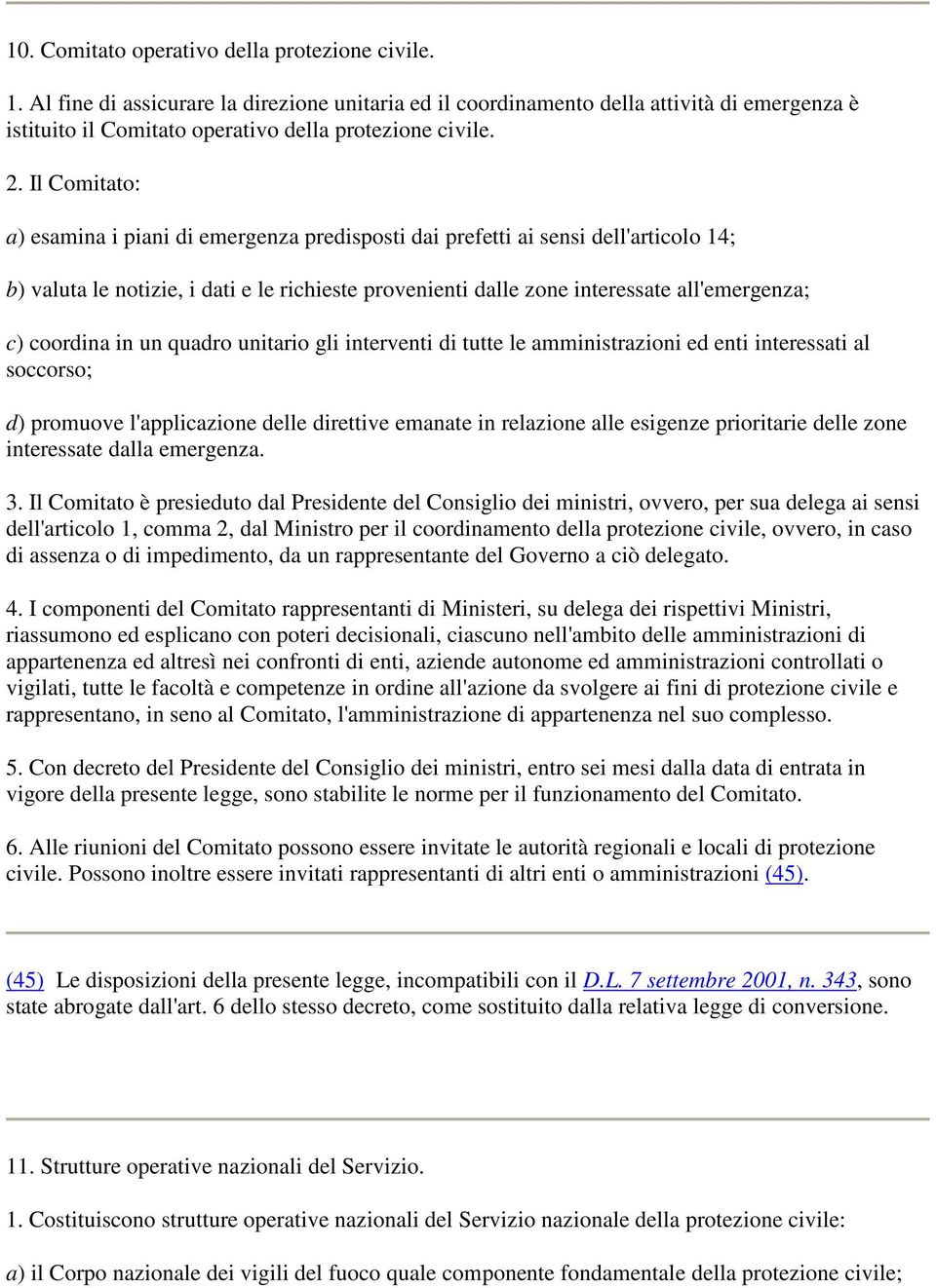 Il Comitato: a) esamina i piani di emergenza predisposti dai prefetti ai sensi dell'articolo 14; b) valuta le notizie, i dati e le richieste provenienti dalle zone interessate all'emergenza; c)