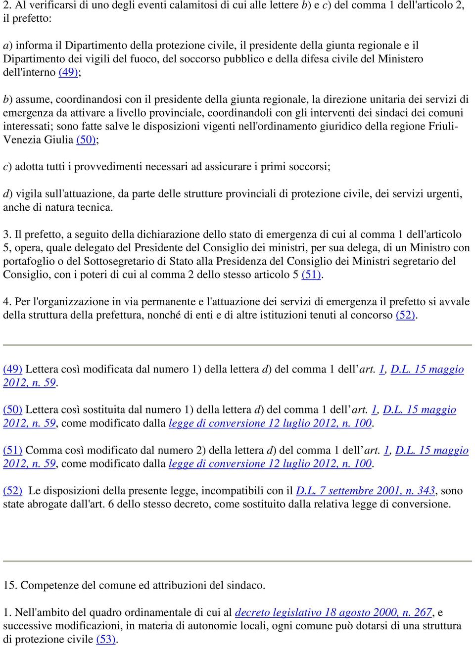 direzione unitaria dei servizi di emergenza da attivare a livello provinciale, coordinandoli con gli interventi dei sindaci dei comuni interessati; sono fatte salve le disposizioni vigenti