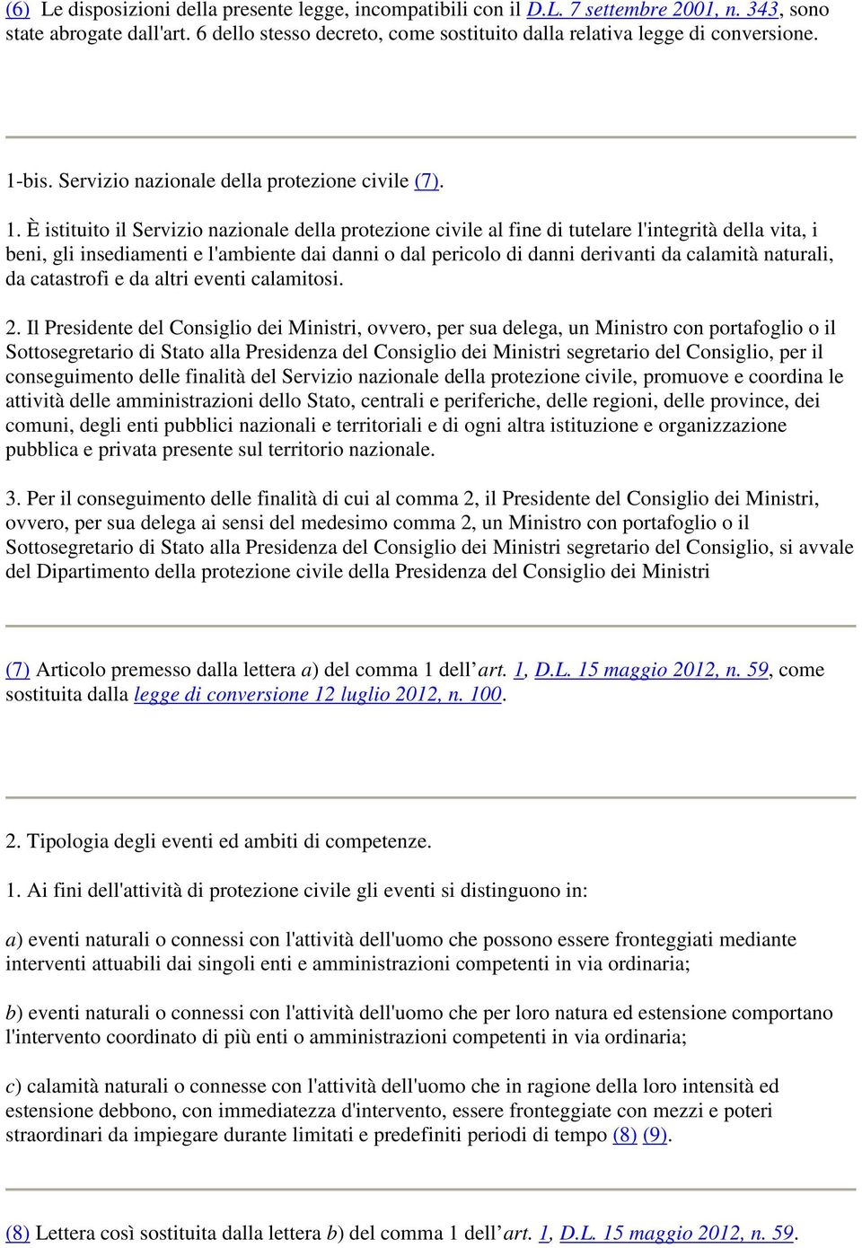 È istituito il Servizio nazionale della protezione civile al fine di tutelare l'integrità della vita, i beni, gli insediamenti e l'ambiente dai danni o dal pericolo di danni derivanti da calamità