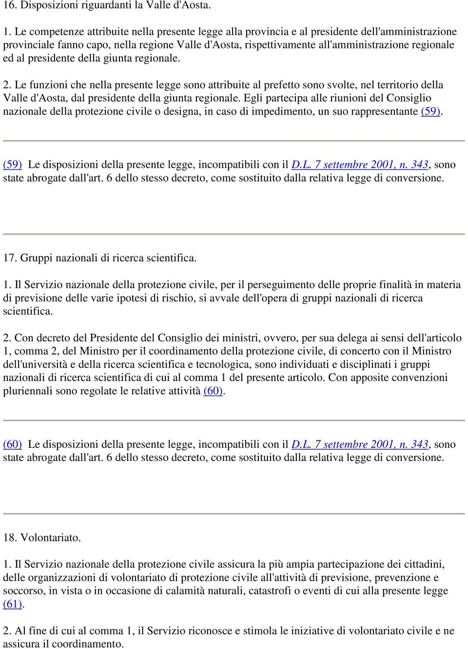 al presidente della giunta regionale. 2. Le funzioni che nella presente legge sono attribuite al prefetto sono svolte, nel territorio della Valle d'aosta, dal presidente della giunta regionale.