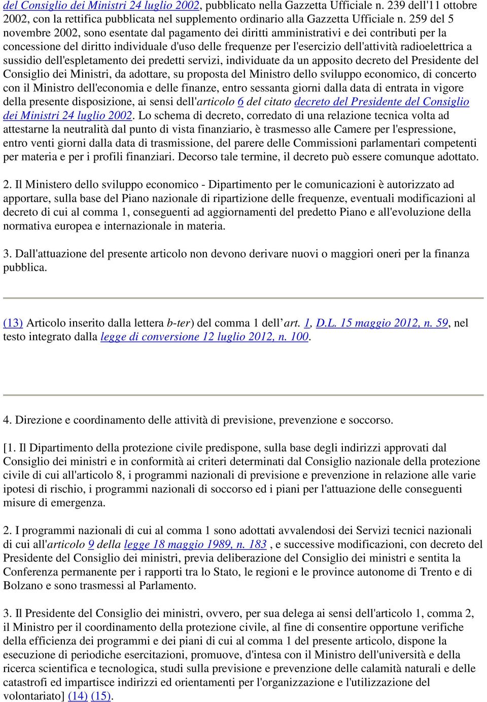 radioelettrica a sussidio dell'espletamento dei predetti servizi, individuate da un apposito decreto del Presidente del Consiglio dei Ministri, da adottare, su proposta del Ministro dello sviluppo