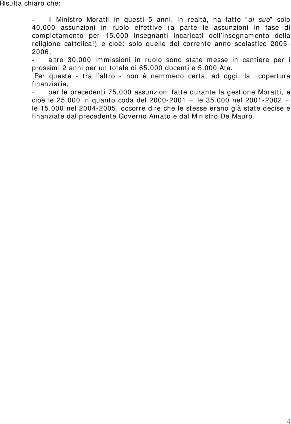 000 immissioni in ruolo sono state messe in cantiere per i prossimi 2 anni per un totale di 65.000 docenti e 5.000 Ata.