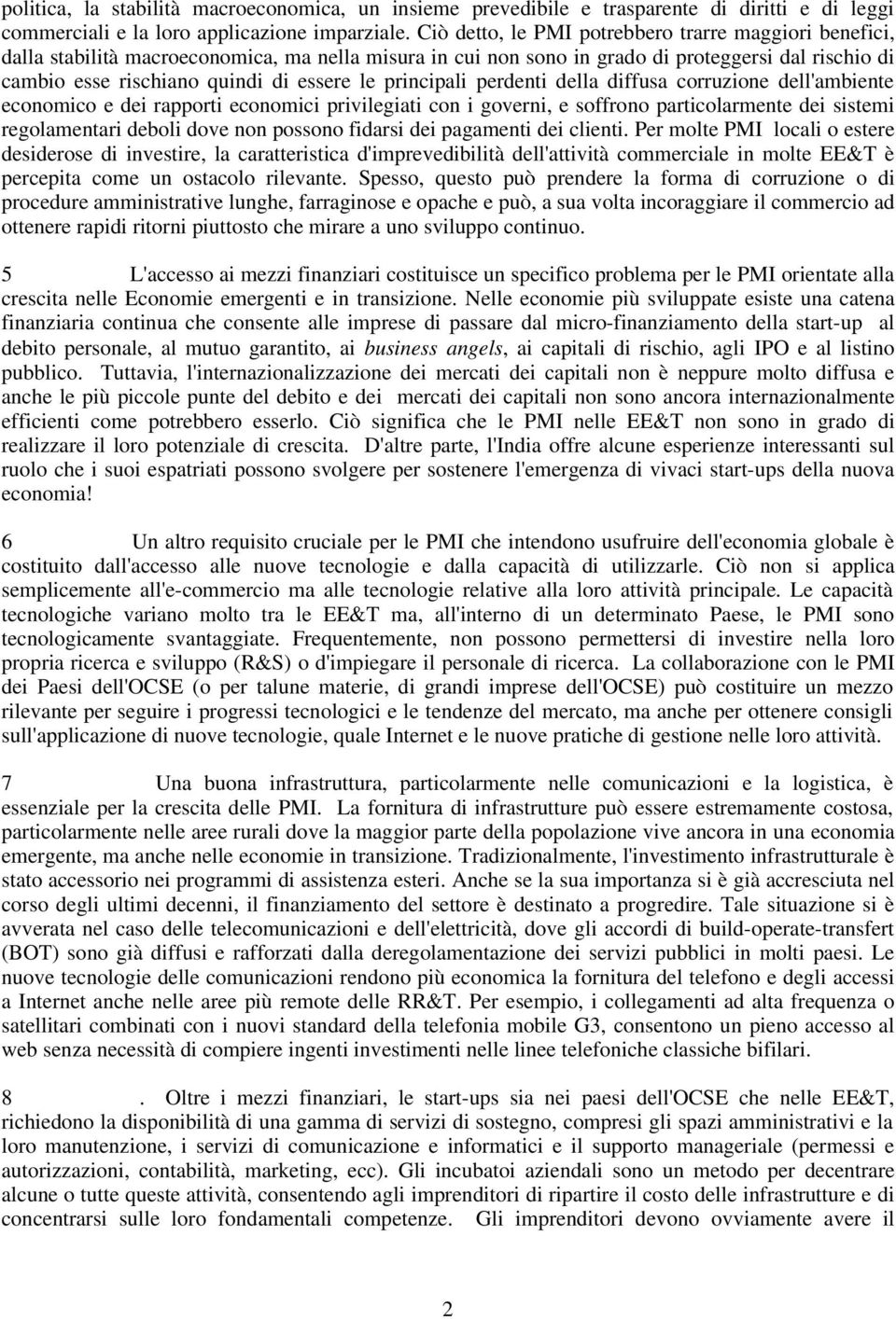 principali perdenti della diffusa corruzione dell'ambiente economico e dei rapporti economici privilegiati con i governi, e soffrono particolarmente dei sistemi regolamentari deboli dove non possono