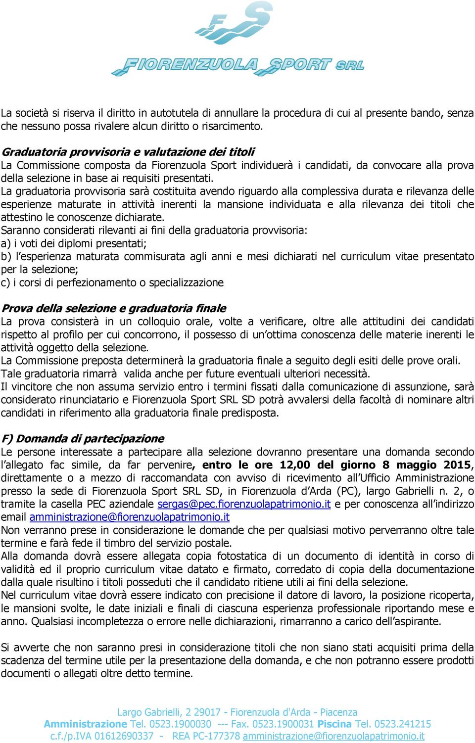 La graduatoria provvisoria sarà costituita avendo riguardo alla complessiva durata e rilevanza delle esperienze maturate in attività inerenti la mansione individuata e alla rilevanza dei titoli che