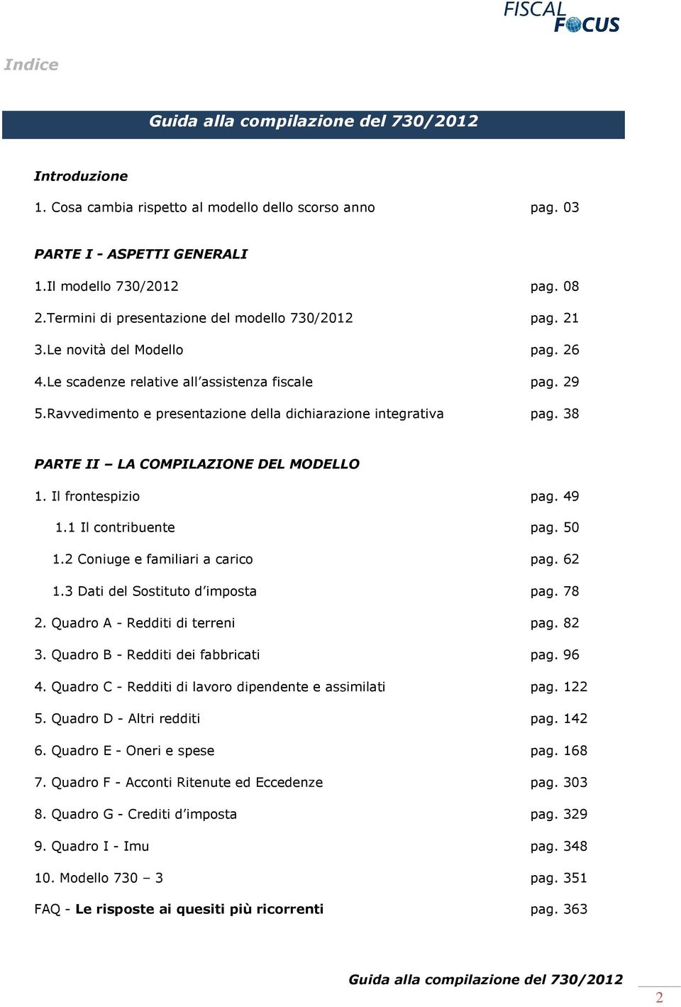 Il frontespizio 1.1 Il contribuente pag. 49 pag. 50 1.2 Coniuge e familiari a carico pag. 62 1.3 Dati del Sostituto d imposta pag. 78 2. Quadro A - Redditi di terreni pag. 82 3.