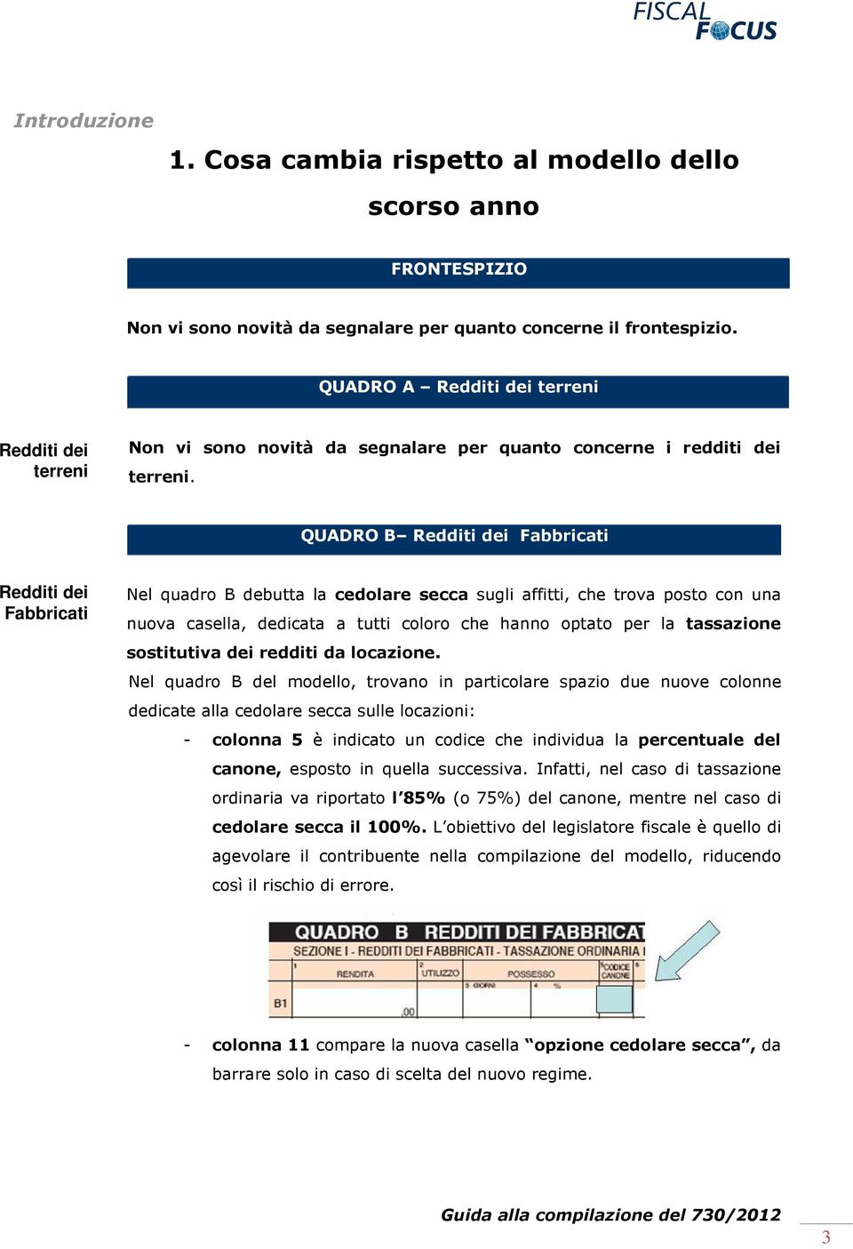 QUADRO B Redditi dei Fabbricati Redditi dei Fabbricati Nel quadro B debutta la cedolare secca sugli affitti, che trova posto con una nuova casella, dedicata a tutti coloro che hanno optato per la