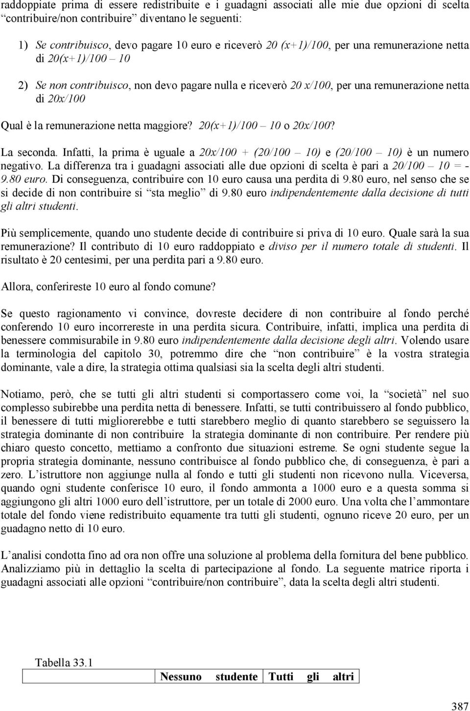 maggiore? 20(x+1)/100 10 o 20x/100? La seconda. Infatti, la prima è uguale a 20x/100 + (20/100 10) e (20/100 10) è un numero negativo.