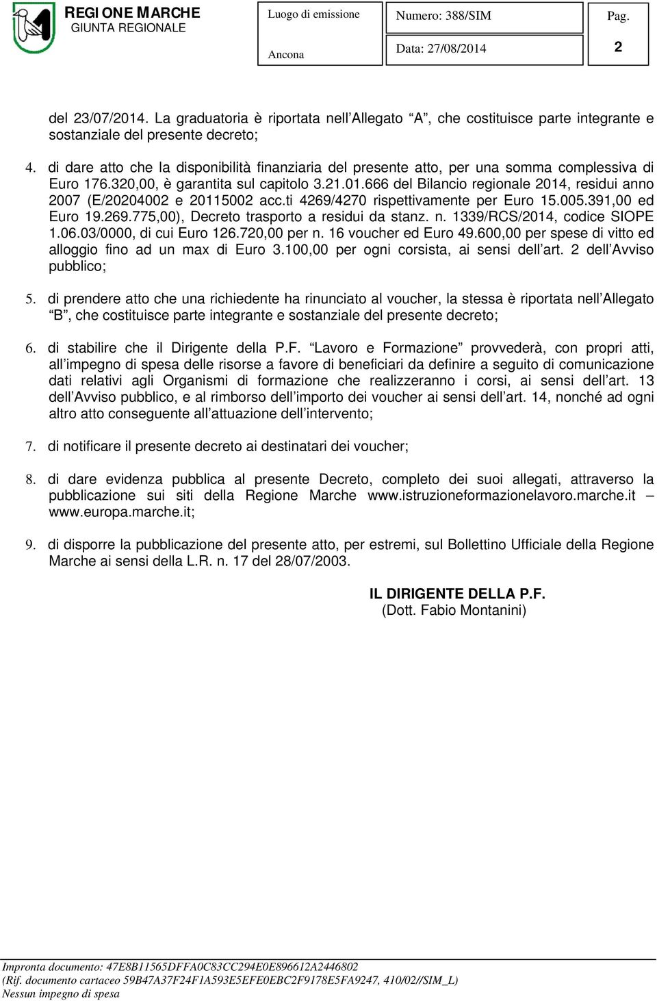 666 del Bilancio regionale 2014, residui anno 2007 (E/20204002 e 20115002 acc.ti 4269/4270 rispettivamente per Euro 15.005.391,00 ed Euro 19.269.775,00), Decreto trasporto a residui da stanz. n.