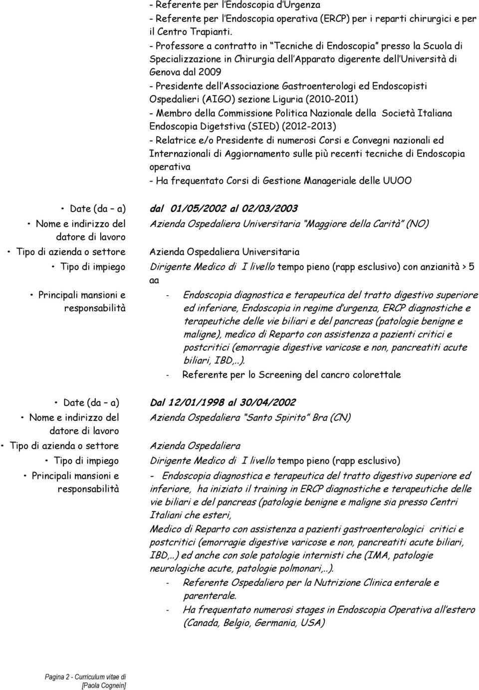 Gastroenterologi ed Endoscopisti Ospedalieri (AIGO) sezione Liguria (2010-2011) - Membro della Commissione Politica Nazionale della Società Italiana Endoscopia Digetstiva (SIED) (2012-2013) -