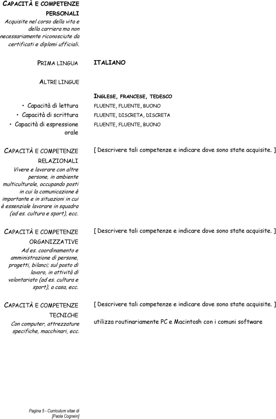 FLUENTE, BUONO CAPACITÀ E COMPETENZE RELAZIONALI Vivere e lavorare con altre persone, in ambiente multiculturale, occupando posti in cui la comunicazione è importante e in situazioni in cui è