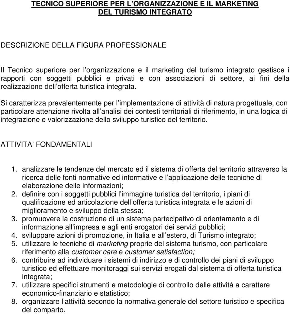 Si caratterizza prevalentemente per l implementazione di attività di natura progettuale, con particolare attenzione rivolta all analisi dei contesti territoriali di riferimento, in una logica di