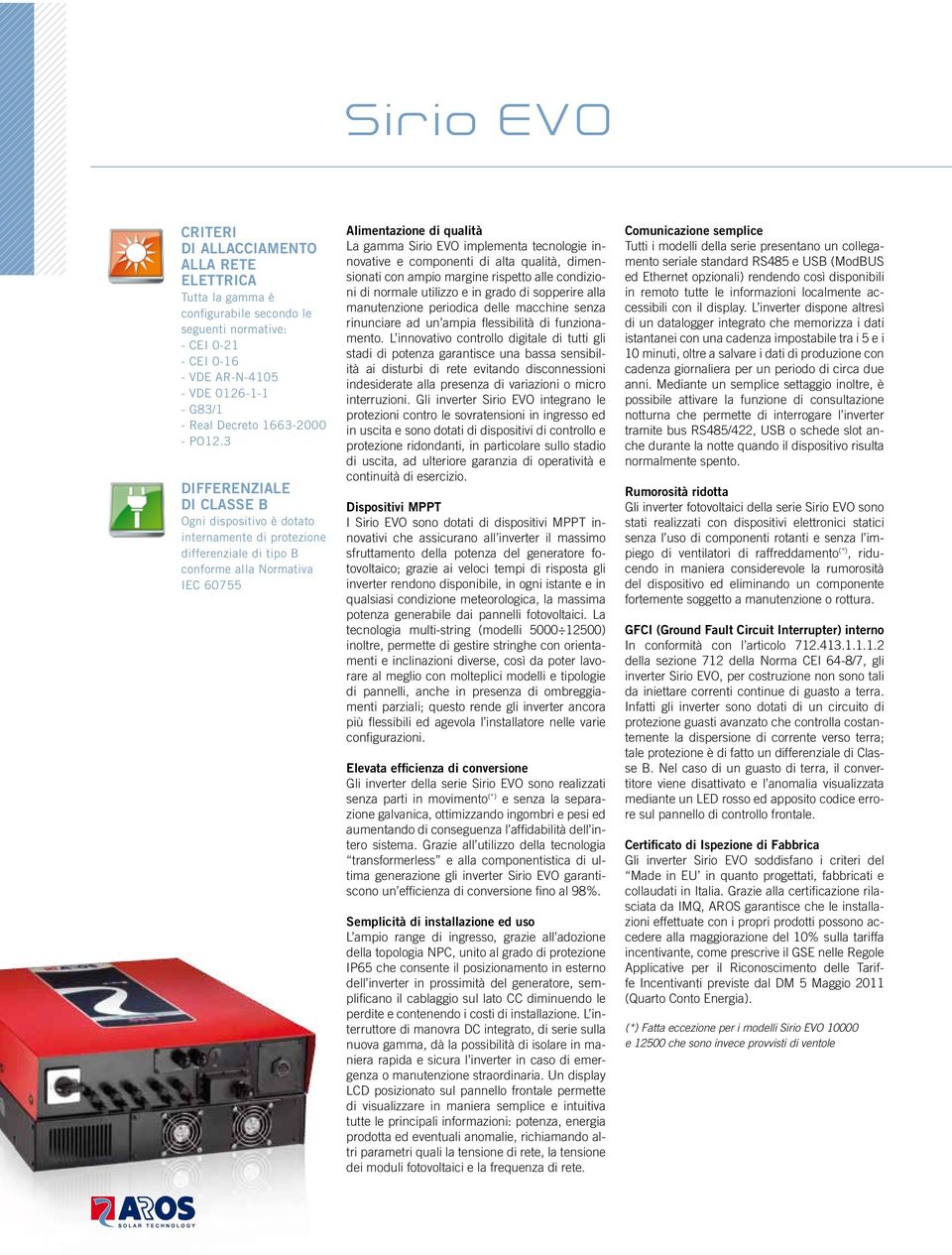 3 DIFFERENZIALE DI CLASSE B Ogni dispositivo è dotato internamente di protezione differenziale di tipo B conforme alla Normativa IEC 60755 Alimentazione di qualità La gamma Sirio EVO implementa