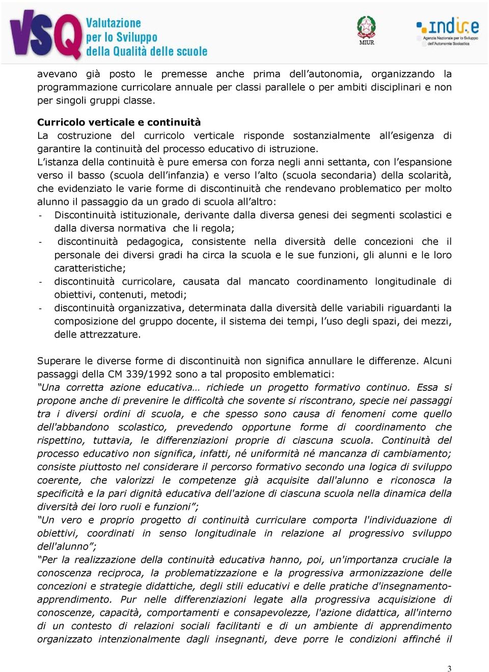 L istanza della continuità è pure emersa con forza negli anni settanta, con l espansione verso il basso (scuola dell infanzia) e verso l alto (scuola secondaria) della scolarità, che evidenziato le