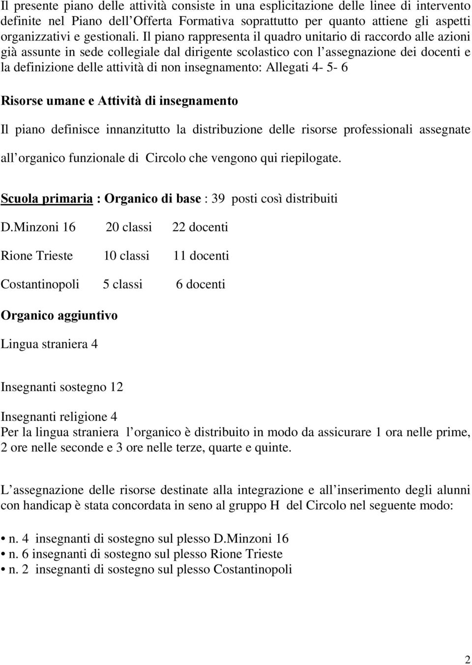 Il piano rappresenta il quadro unitario di raccordo alle azioni già assunte in sede collegiale dal dirigente scolastico con l assegnazione dei docenti e la definizione delle attività di non