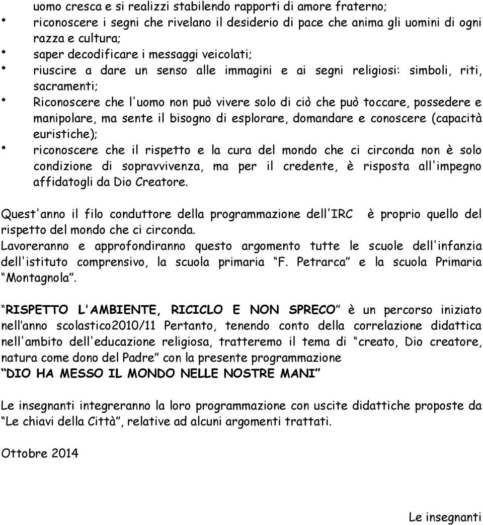 il bisogno di esplorare, domandare e conoscere (capacità euristiche); riconoscere che il rispetto e la cura del mondo che ci circonda non è solo condizione di sopravvivenza, ma per il credente, è