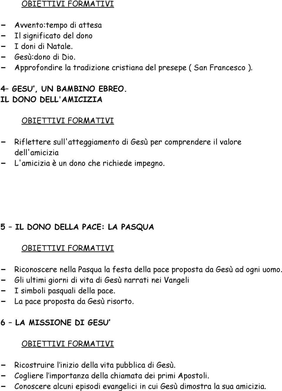 5 IL DONO DELLA PACE: LA PASQUA Riconoscere nella Pasqua la festa della pace proposta da Gesù ad ogni uomo.