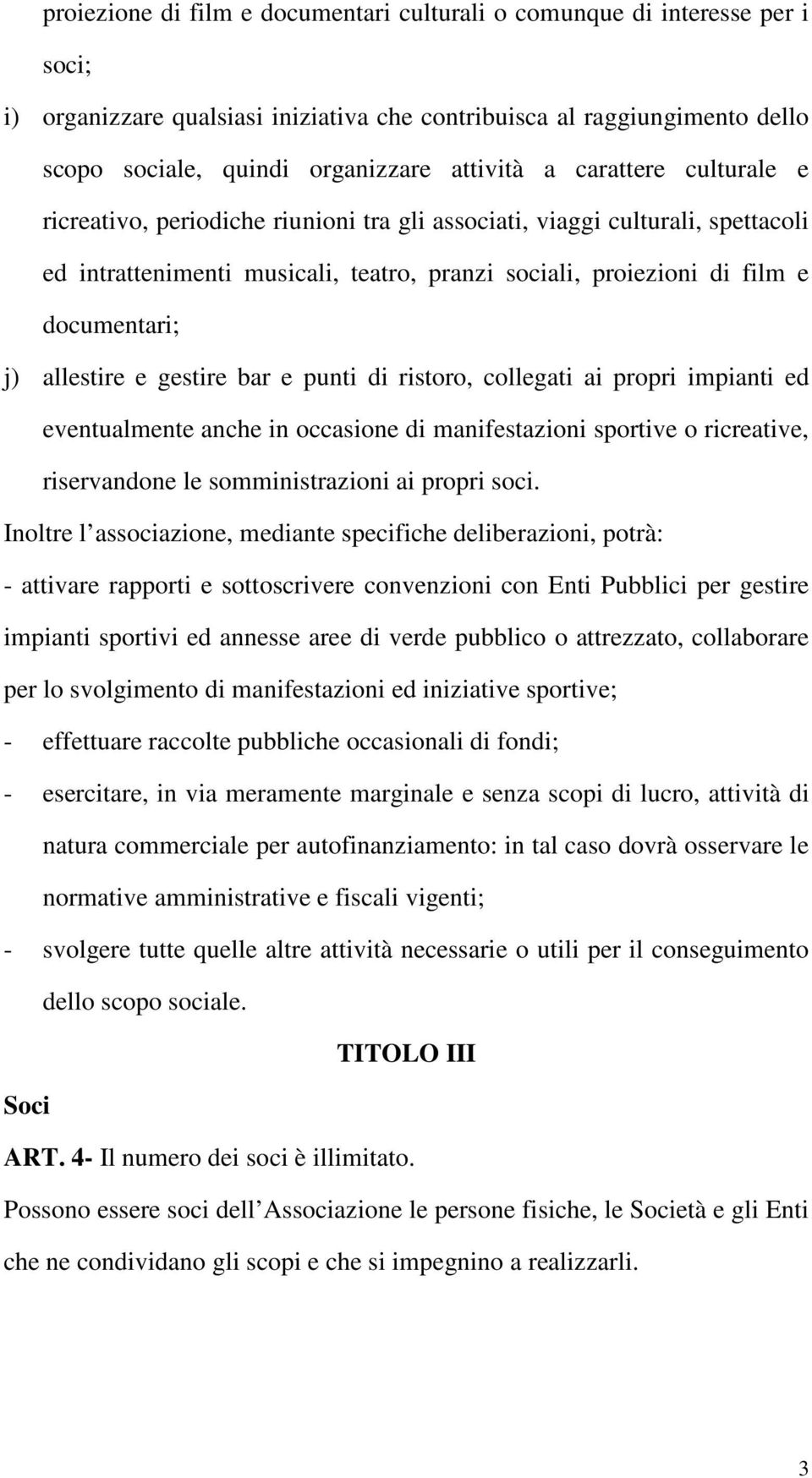 allestire e gestire bar e punti di ristoro, collegati ai propri impianti ed eventualmente anche in occasione di manifestazioni sportive o ricreative, riservandone le somministrazioni ai propri soci.