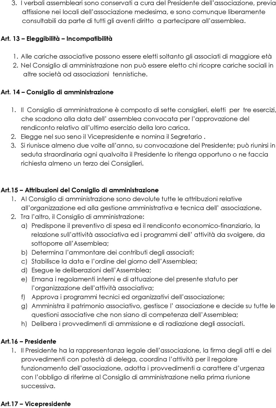 Nel Consiglio di amministrazione non può essere eletto chi ricopre cariche sociali in altre società od associazioni tennistiche. Art. 14 Consiglio di amministrazione 1.