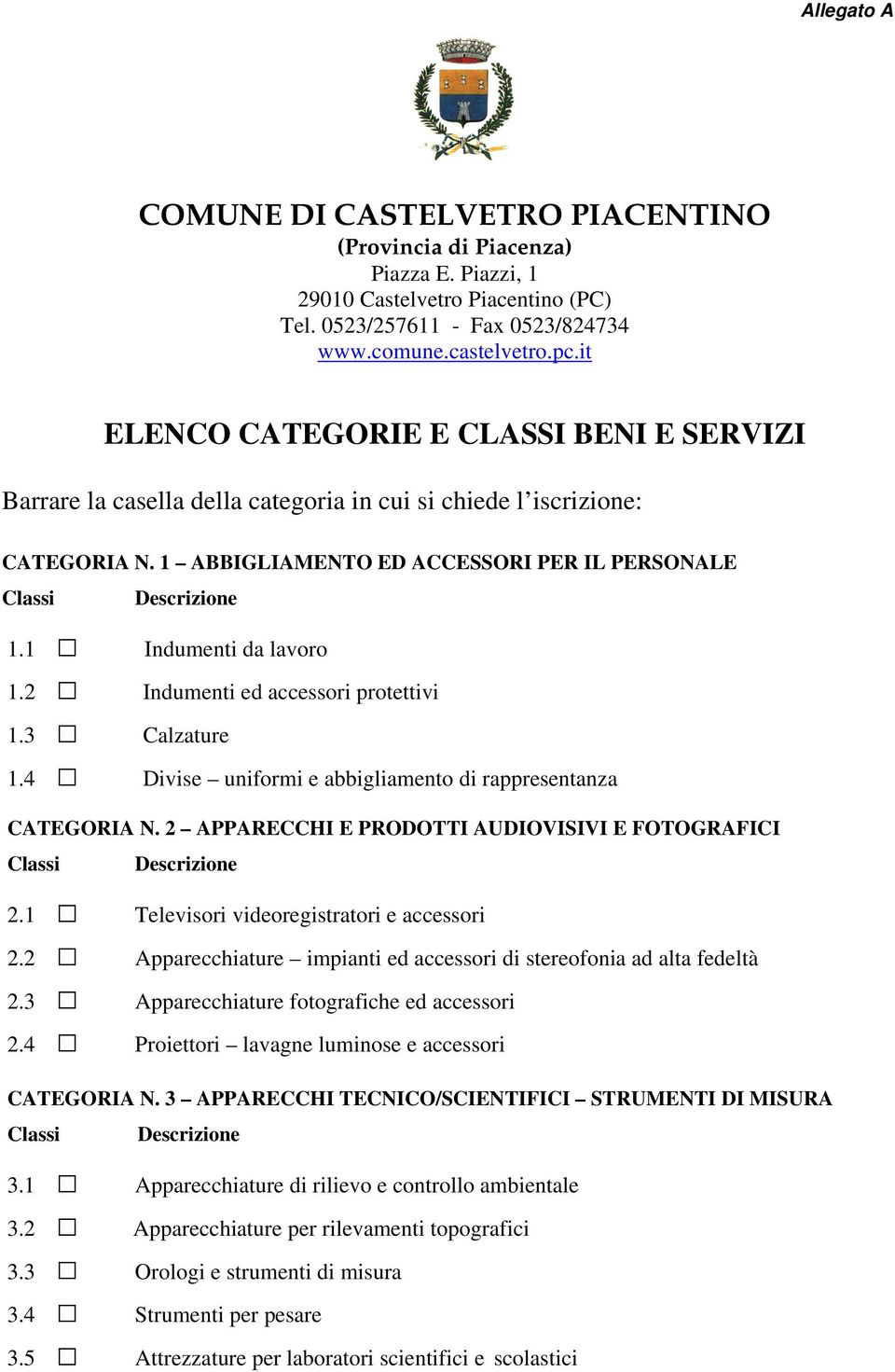 2 Indumenti ed accessori protettivi 1.3 Calzature 1.4 Divise uniformi e abbigliamento di rappresentanza CATEGORIA N. 2 APPARECCHI E PRODOTTI AUDIOVISIVI E FOTOGRAFICI 2.