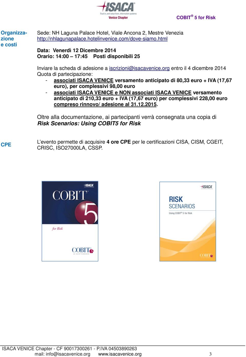 org entro il 4 dicembre 2014 Quota di partecipazione: - associati ISACA VENICE versamento anticipato di 80,33 euro + IVA (17,67 euro), per complessivi 98,00 euro - associati ISACA VENICE e NON