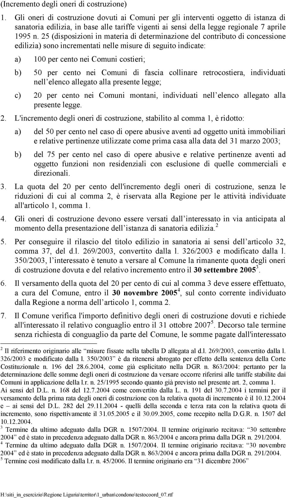 25 (disposizioni in materia di determinazione del contributo di concessione edilizia) sono incrementati nelle misure di seguito indicate: a) 100 per cento nei Comuni costieri; b) 50 per cento nei