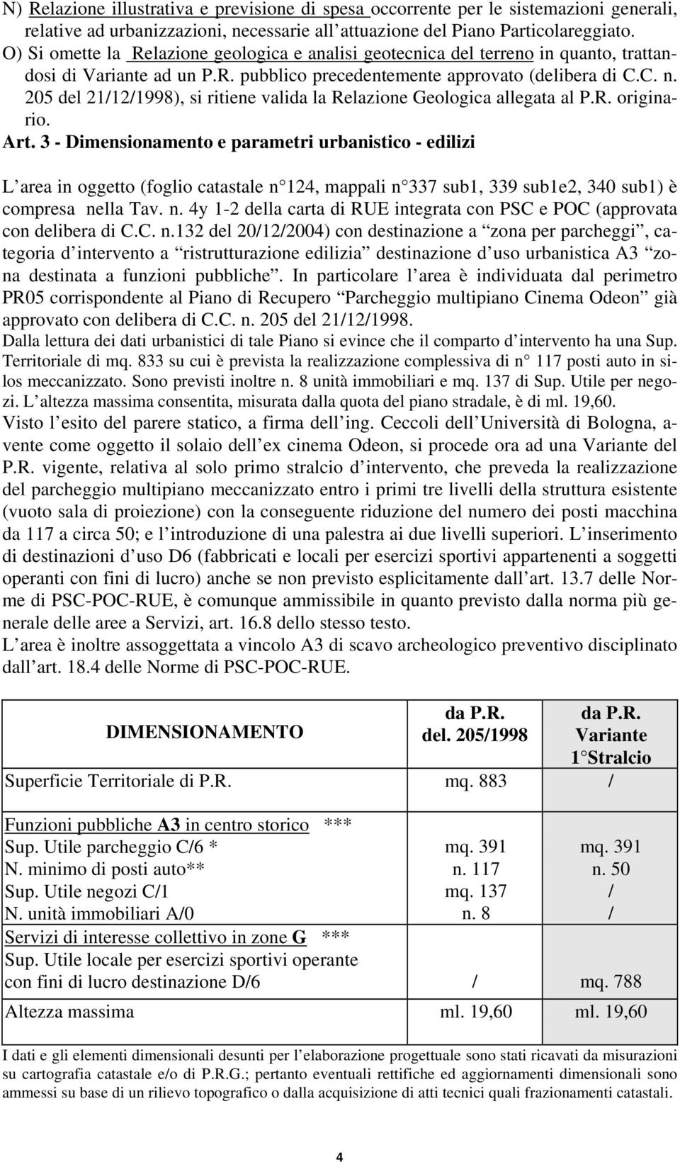 205 del 21/12/1998), si ritiene valida la Relazione Geologica allegata al P.R. originario. Art.