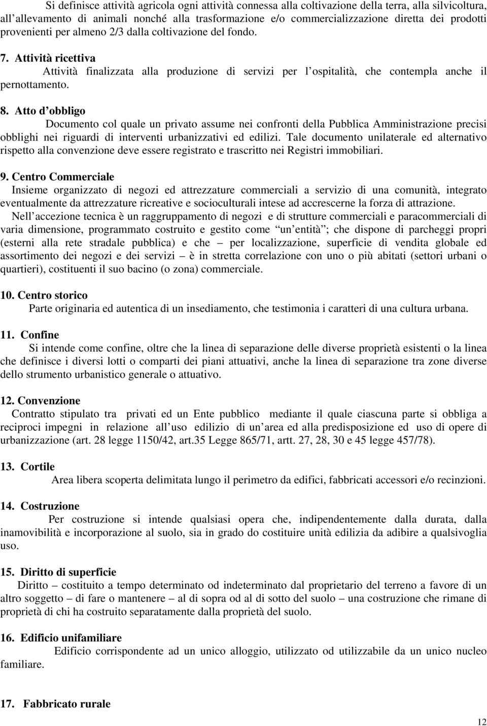 Atto d obbligo Documento col quale un privato assume nei confronti della Pubblica Amministrazione precisi obblighi nei riguardi di interventi urbanizzativi ed edilizi.