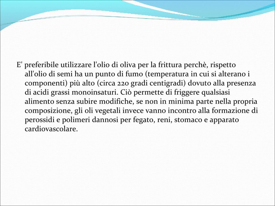 Ciò permette di friggere qualsiasi alimento senza subire modifiche, se non in minima parte nella propria composizione, gli oli